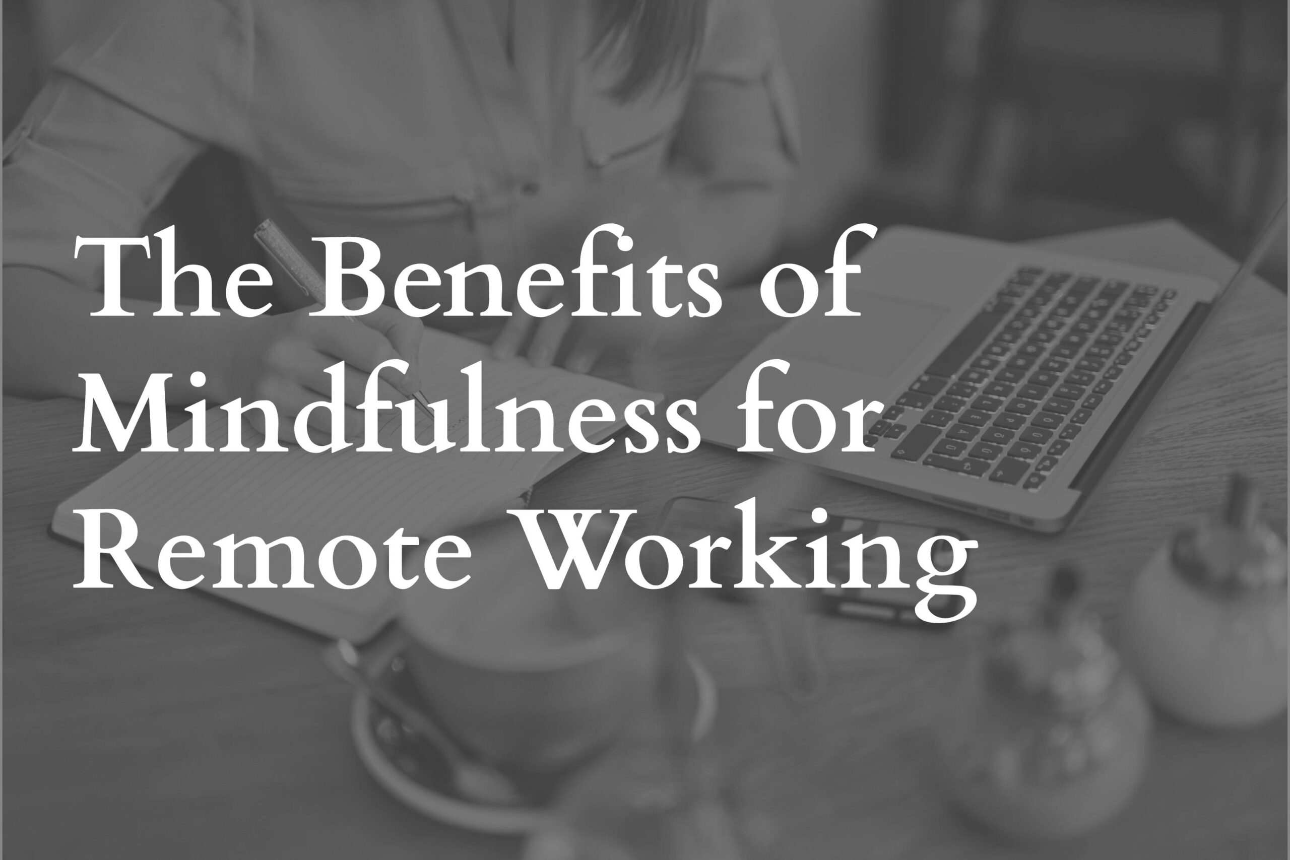 The Benefits of Mindfulness for Remote Working