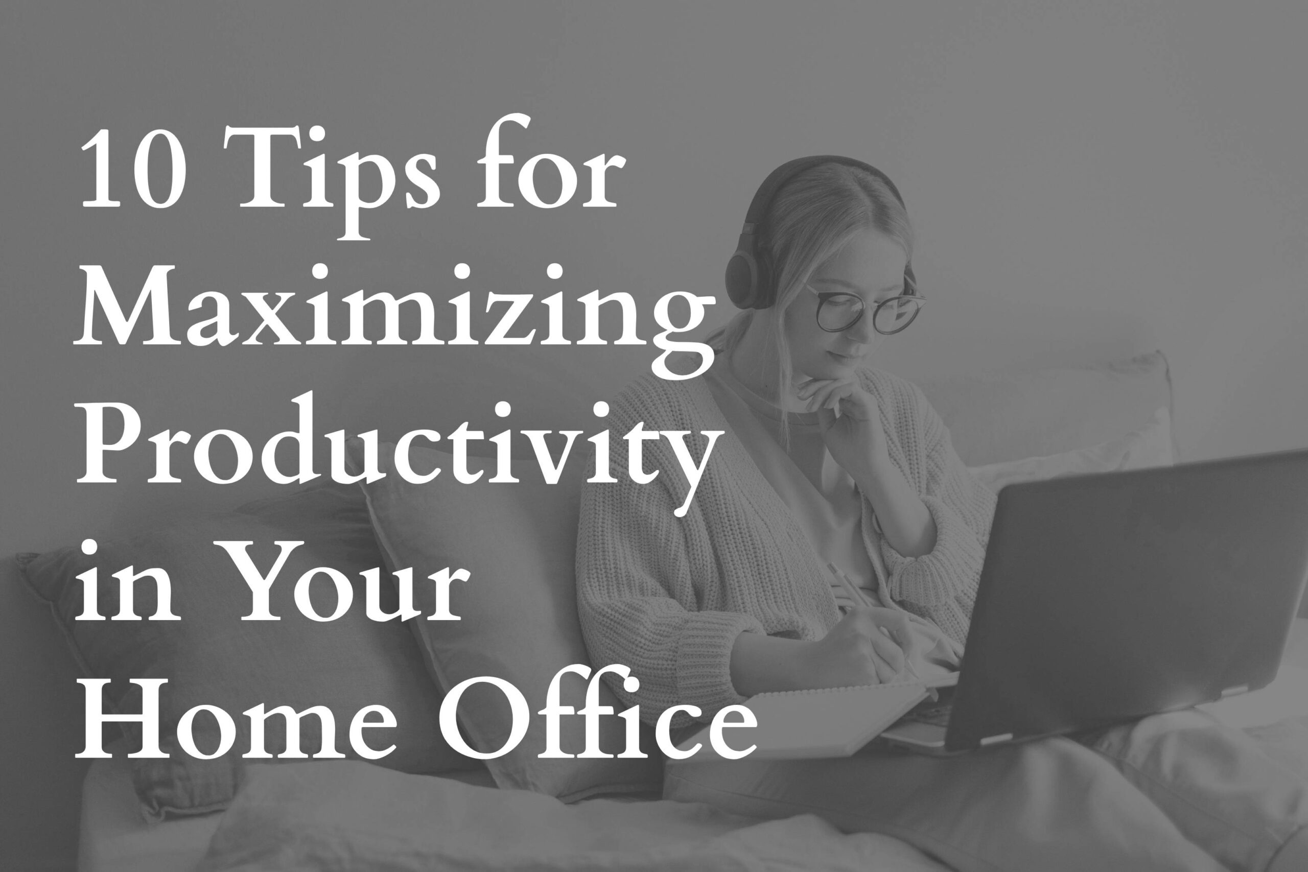 10 Tips for Maximizing Productivity in Your Home Office