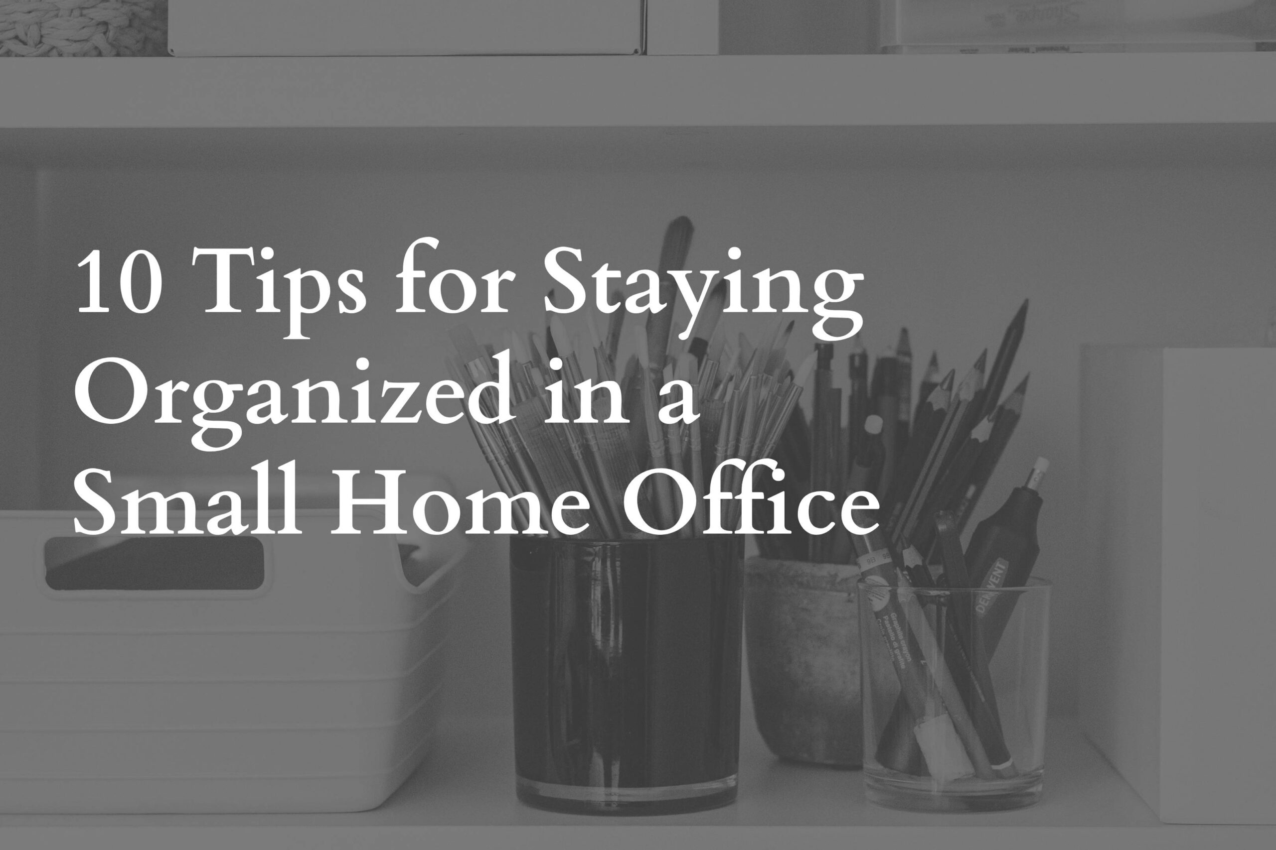 10 Tips for Staying Organized in a Small Home Office